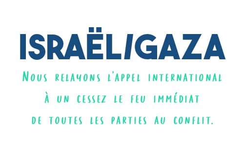 Israël/Gaza - Nous relayons l’appel international à un cessez le feu immédiat de toutes les parties au conflit.