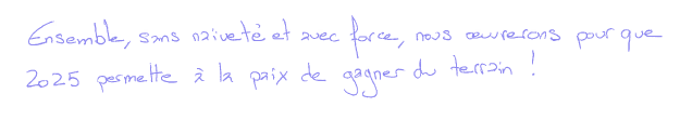 "Ensemble, sns naïveté et avec force, nous oeuvrerons pour que 2025 permette à la paix de gagner du terrain !" : signature manuscrite de la Directrice générale de PARTAGE